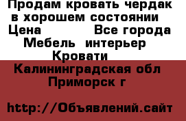 Продам кровать-чердак в хорошем состоянии › Цена ­ 9 000 - Все города Мебель, интерьер » Кровати   . Калининградская обл.,Приморск г.